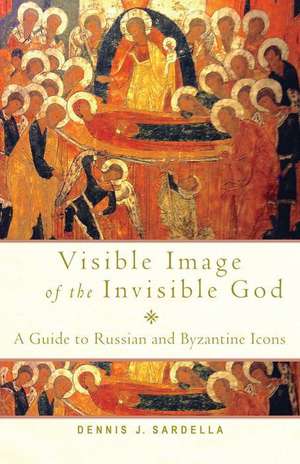 Visible Image of the Invisible God de Dennis J Sardella