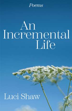 Incremental Life, An de Luci Shaw
