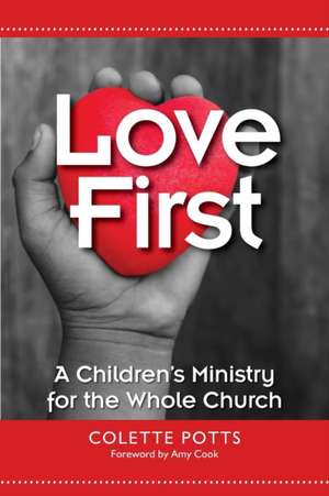 Love First: A Children's Ministry for the Whole Church de Colette Potts