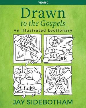 Drawn to the Gospels: An Illustrated Lectionary (Year C) de Jay Sidebotham