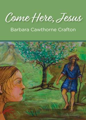 Come Here, Jesus de Barbara Cawthorne Crafton