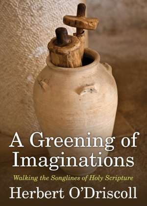 A Greening of Imaginations: Walking the Songlines of Holy Scripture de Herbert O'Driscoll