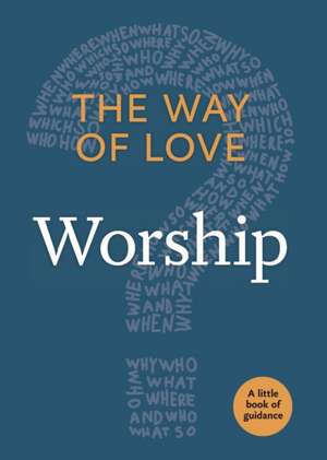 Way of Love: Worship: The Little Book of Guidance de Church Publishing