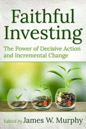 Faithful Investing: The Power of Decisive Action and Incremental Change