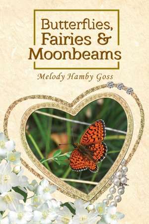 Butterflies, Fairies and Moonbeams de Melody Hamby Goss