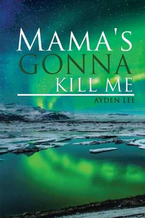 MAMA'S GONNA KILL ME de Ayden Lee