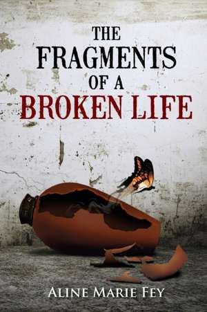 The Fragments of a Broken Life de Aline Marie Fey