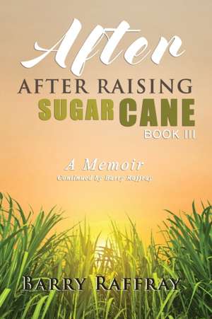 AFTER, AFTER RAISING SUGAR CANE BOOK III de Barry Raffray