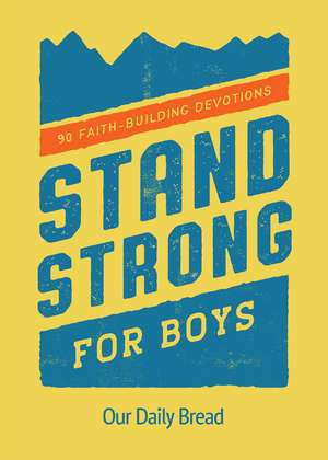 Stand Strong for Boys: 90 Faith-Building Devotions (A 90 Day Bible Devotional for Boys Ages 8-12) de Our Daily Bread