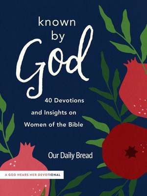 Known by God: 40 Devotions and Insights on Women of the Bible de Our Daily Bread