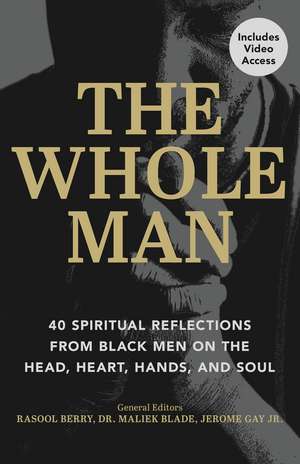 The Whole Man: 40 Spiritual Reflections from Black Men on the Head, Heart, Hands, and Soul de Rasool Berry