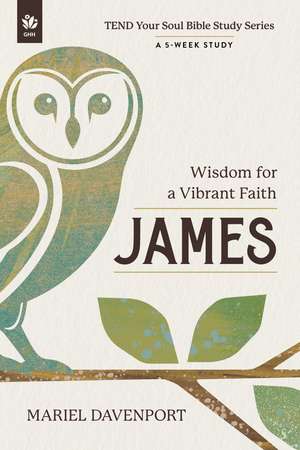 James: Wisdom for a Vibrant Faith, A 5-Week Study de Mariel Davenport
