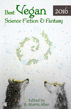 Best Vegan Science Fiction & Fantasy 2016 de B. Morris Allen