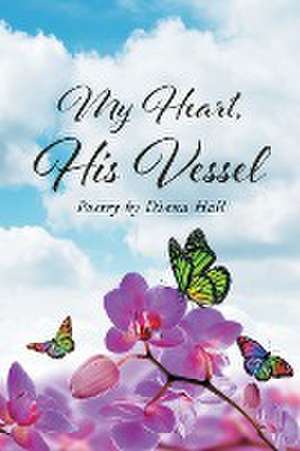 My Heart, His Vessel de Diana Hall