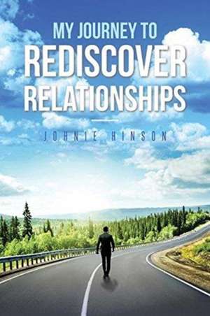 My Journey to Rediscover Relationships de Johnie Hinson