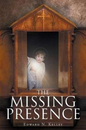 The Missing Presence de Edward N. Kelley