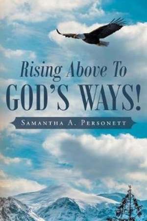 Rising Above To God's Ways! de Samantha A. Personett