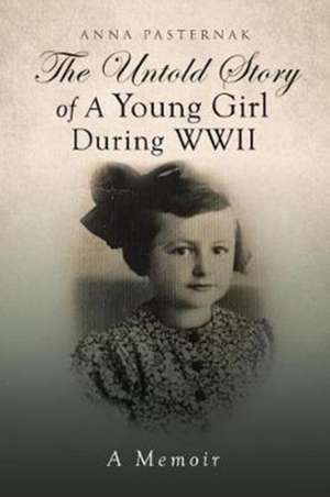 The Untold Story of a Young Girl During WWII de Anna Pasternak