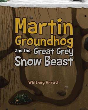 Martin Groundhog and the Great Grey Snow Beast de Whitney Anruth