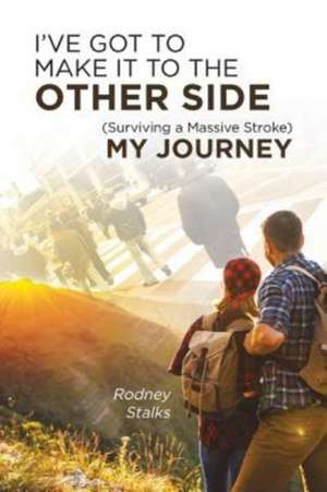 I've Got To Make It To The Other Side (Surviving a Massive Stroke) My Journey de Rodney Stalks