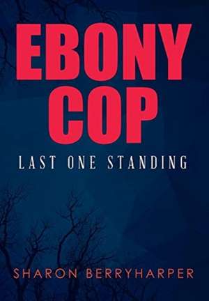 Ebony Cop: Last One Standing de Sharon Berryharper