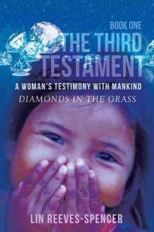 The Third Testament - A Woman's Testimony with Mankind- Diamonds in the Grass - Book One - de Lin Reeves-Spencer