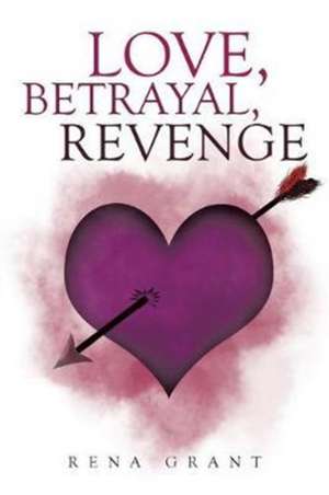 Love, Betrayal, Revenge de Rena Grant