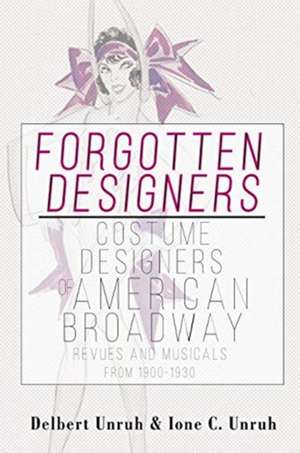 Forgotten Designers Costume Designers of American Broadway Revues and Musicals From 1900-1930 de Delbert Unruh