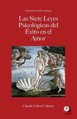 Las siete leyes psicológicas del éxito en el amor de Claudio Gálvez Cabrera