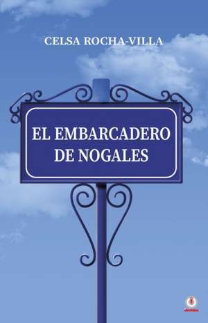 El embarcadero de Nogales de Celsa Rocha-Villa