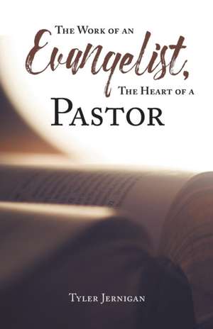 The Work of an Evangelist, The Heart of a Pastor de Tyler Jernigan