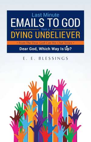 Last Minute Emails to God from a Dying Unbeliever de E. E. Blessings