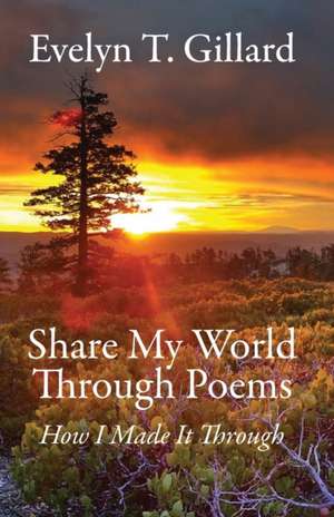 Share My World Through Poems de Evelyn T Gillard