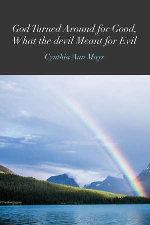 God Turned Around for Good, What the devil Meant for Evil de Cynthia Ann Mays