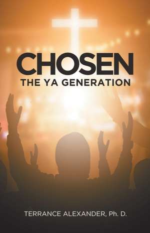 Chosen: The YA Generation de Terrance Alexander