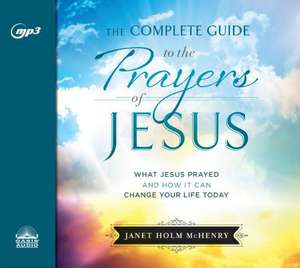 The Complete Guide to the Prayers of Jesus de Janet Holm McHenry