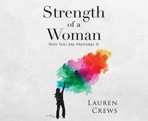 Strength of a Woman: Why You Are Proverbs 31 de Lauren Crews