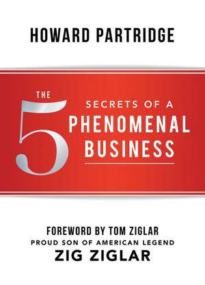 The 5 Secrets of a Phenomenal Business de Howard Partridge