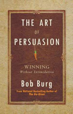 The Art of Persuasion de Bob Burg