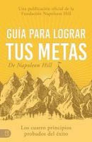 Guía Para Lograr Tus Metas de Napoleon Hill (Napoleon Hill's Guide to Achieving Your Goals) de Napoleon Hill