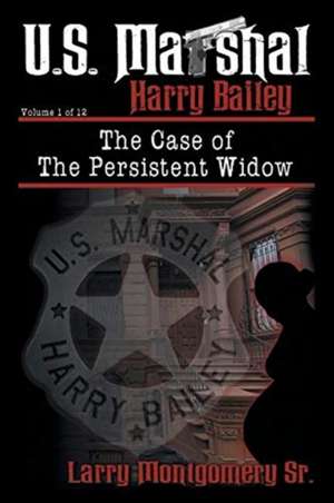 U.S. Marshal Harry Bailey and the Case of the Persistent Widow de Larry Montgomery Sr.