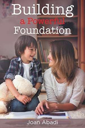 Building a Powerful Foundation de Joan Abadi