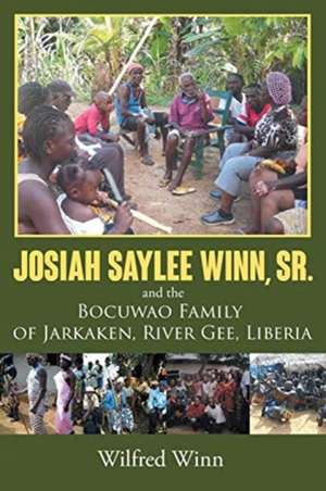 Josiah Saylee Winn, Sr. and the Bocuwao Family of Jarkaken, River Gee, Liberia de Wilfred Winn