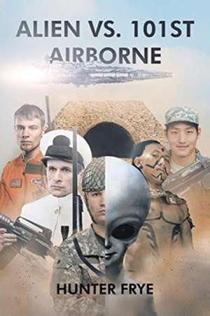 Alien vs. 101st Airborne de Hunter Frye