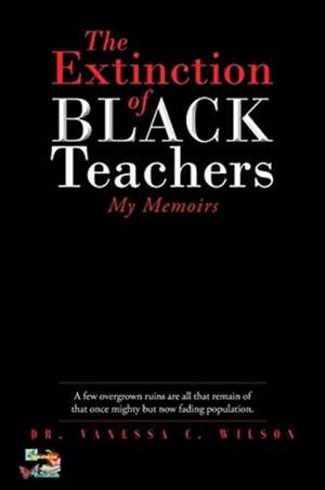 The Extinction of Black Teachers de Vanessa C. Wilson