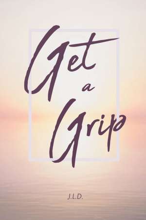 D, J: Get a Grip