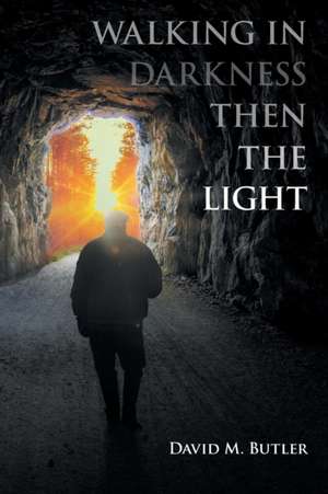 Walking in Darkness then the Light de David M. Butler