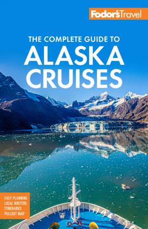 Fodor's the Complete Guide to Alaska Cruises de Fodor'S Travel Guides