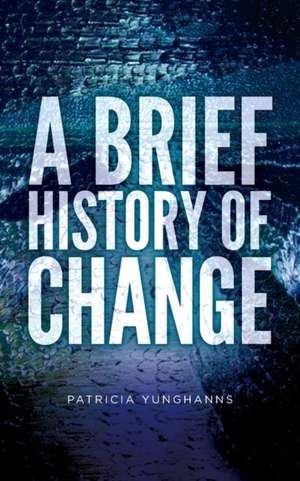 A Brief History of Change de Patricia Yunghanns