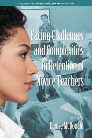 Facing Challenges and Complexities in Retention of Novice Teachers de Denise McDonald